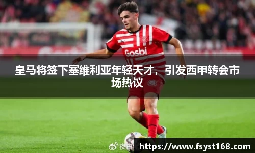 皇马将签下塞维利亚年轻天才，引发西甲转会市场热议